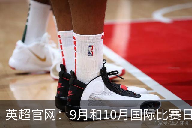 英超官网：9月和10月国际比赛日合并，减少对俱乐部的干扰